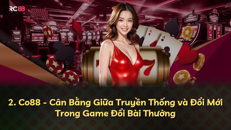 2. Co88 - Cân Bằng Giữa Truyền Thống và Đổi Mới Trong Game Đổi Bài Thưởng