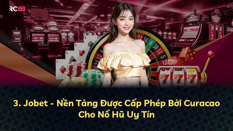 3. Jobet - Nền Tảng Được Cấp Phép Bởi Curacao Cho Nổ Hũ Uy Tín