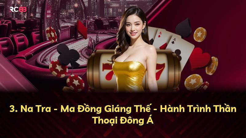 3. Na Tra - Ma Đồng Giáng Thế - Hành Trình Thần Thoại Đông Á