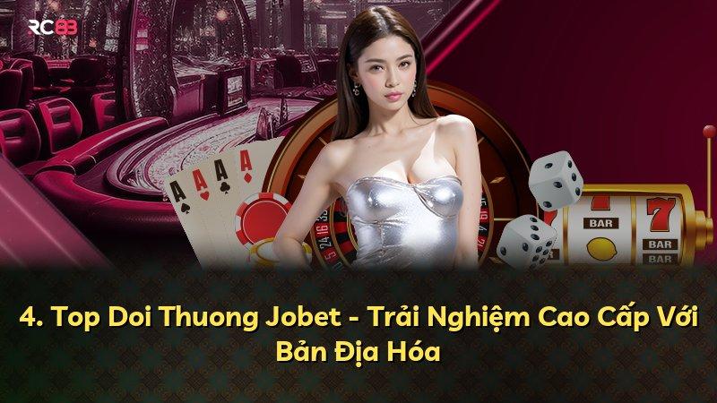 4. Top Doi Thuong Jobet - Trải Nghiệm Cao Cấp Với Bản Địa Hóa