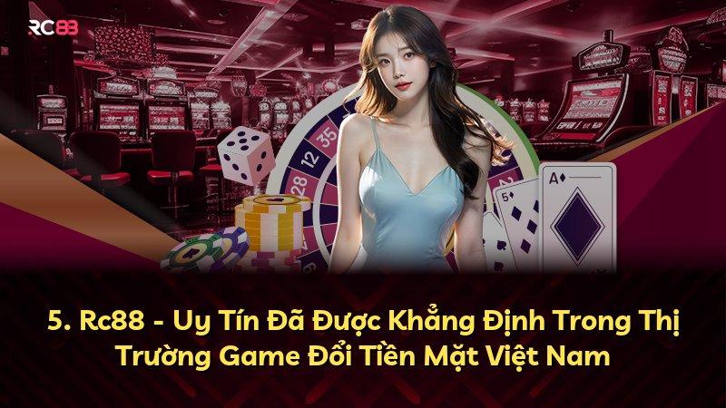 5. Rc88 - Uy Tín Đã Được Khẳng Định Trong Thị Trường Game Đổi Tiền Mặt Việt Nam