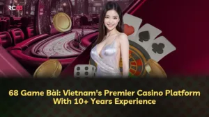 68 Game Bài: Vietnam’s Premier Casino Platform With 10+ Years Experience