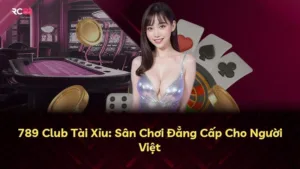 789 Club Tài Xỉu: Sân Chơi Đẳng Cấp Cho Người Việt