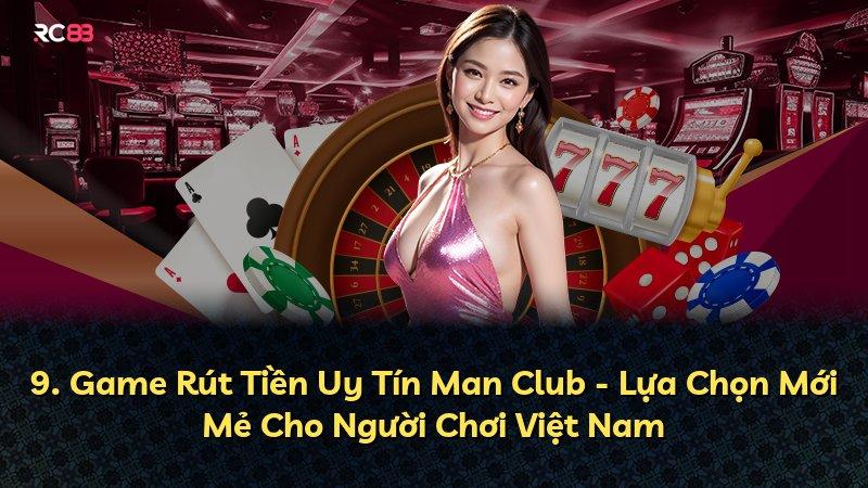 9. Game Rút Tiền Uy Tín Man Club - Lựa Chọn Mới Mẻ Cho Người Chơi Việt Nam