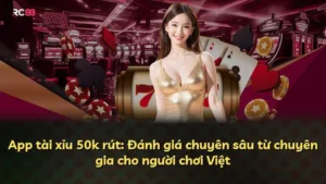App tài xỉu 50k rút: Đánh giá chuyên sâu từ chuyên gia cho người chơi Việt