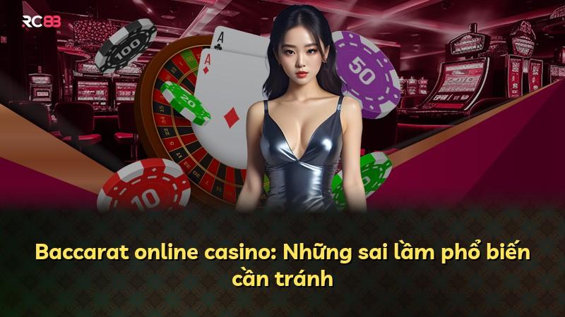 Baccarat online casino: Những sai lầm phổ biến cần tránh