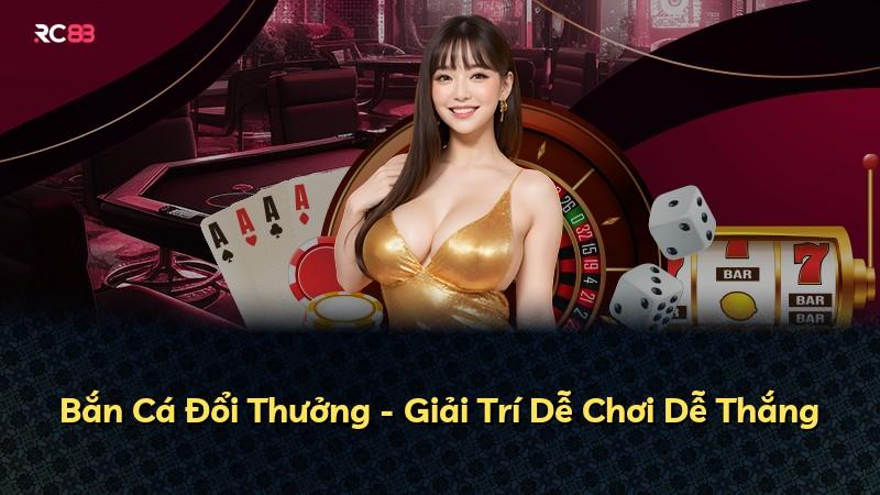 Bắn Cá Đổi Thưởng - Giải Trí Dễ Chơi Dễ Thắng