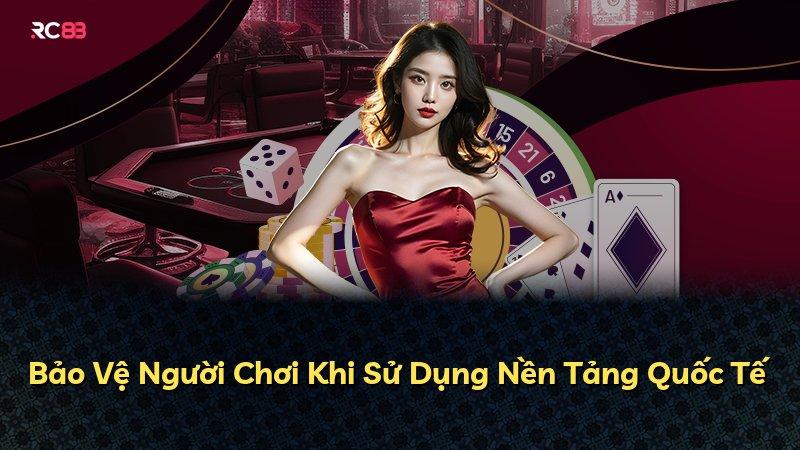 Bảo Vệ Người Chơi Khi Sử Dụng Nền Tảng Quốc Tế