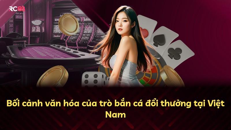 Bối cảnh văn hóa của trò bắn cá đổi thưởng tại Việt Nam
