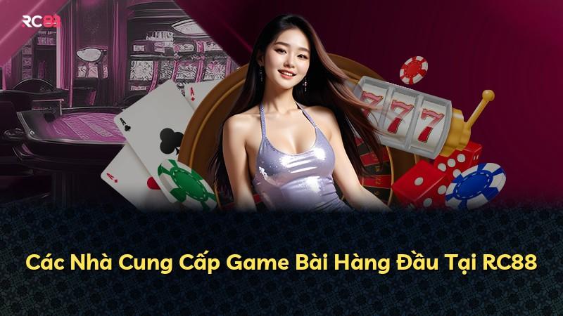 Các Nhà Cung Cấp Game Bài Hàng Đầu Tại RC88