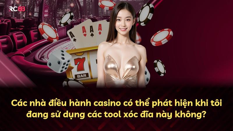 Các nhà điều hành casino có thể phát hiện khi tôi đang sử dụng các tool xóc đĩa này không?
