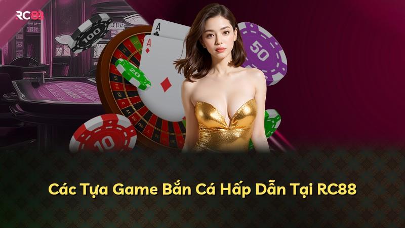 Các Tựa Game Bắn Cá Hấp Dẫn Tại RC88