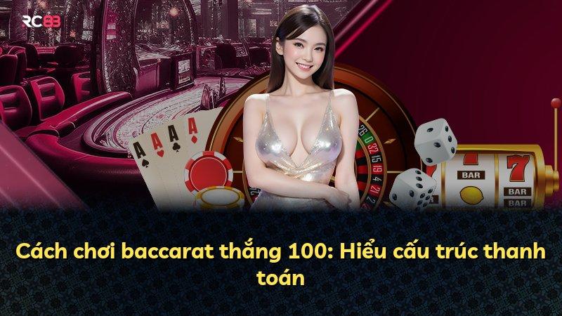 Cách chơi baccarat thắng 100: Hiểu cấu trúc thanh toán