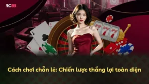 Cách chơi chẵn lẻ: Chiến lược thắng lợi toàn diện