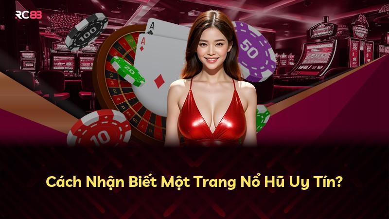Cách Nhận Biết Một Trang Nổ Hũ Uy Tín?
