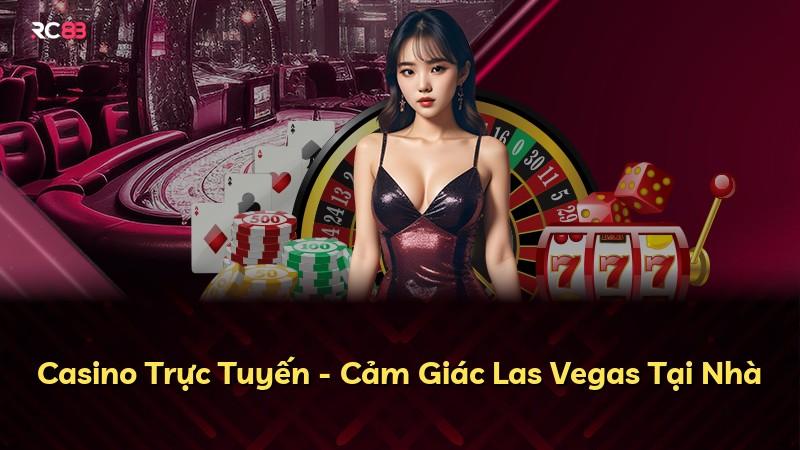 Casino Trực Tuyến - Cảm Giác Las Vegas Tại Nhà