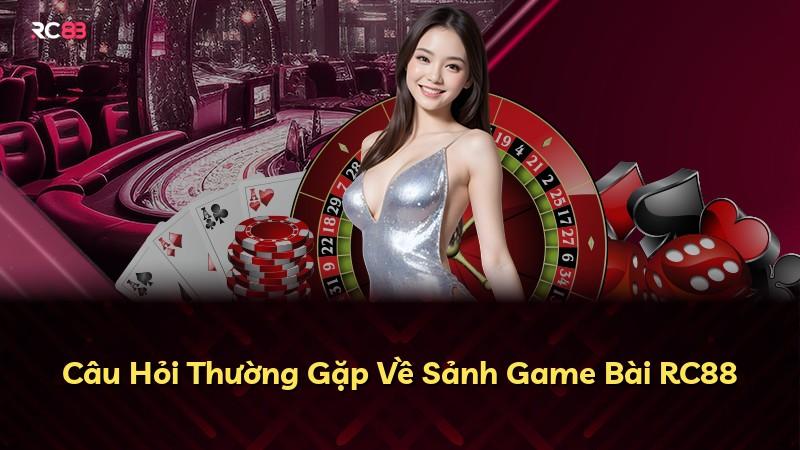 Câu Hỏi Thường Gặp Về Sảnh Game Bài RC88