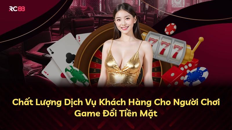Chất Lượng Dịch Vụ Khách Hàng Cho Người Chơi Game Đổi Tiền Mặt