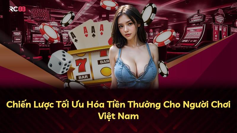 Chiến Lược Tối Ưu Hóa Tiền Thưởng Cho Người Chơi Việt Nam