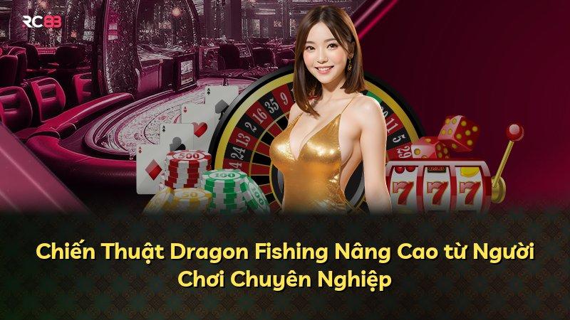 Chiến Thuật Dragon Fishing Nâng Cao từ Người Chơi Chuyên Nghiệp
