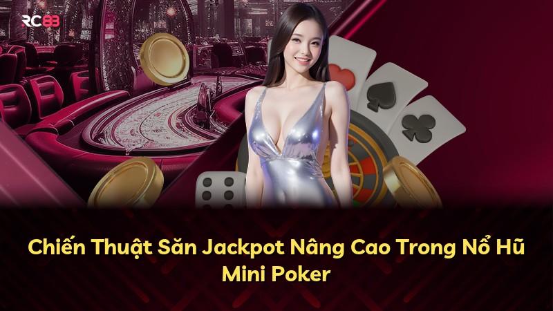 Chiến Thuật Săn Jackpot Nâng Cao Trong Nổ Hũ Mini Poker