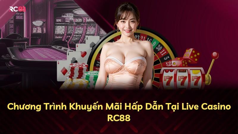 Chương Trình Khuyến Mãi Hấp Dẫn Tại Live Casino RC88