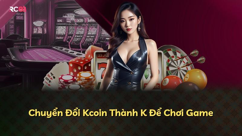 Chuyển Đổi Kcoin Thành K Để Chơi Game