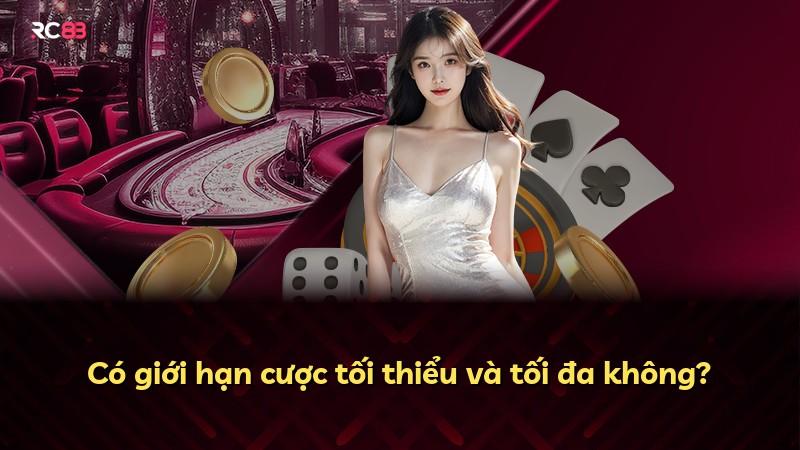 Có giới hạn cược tối thiểu và tối đa không?