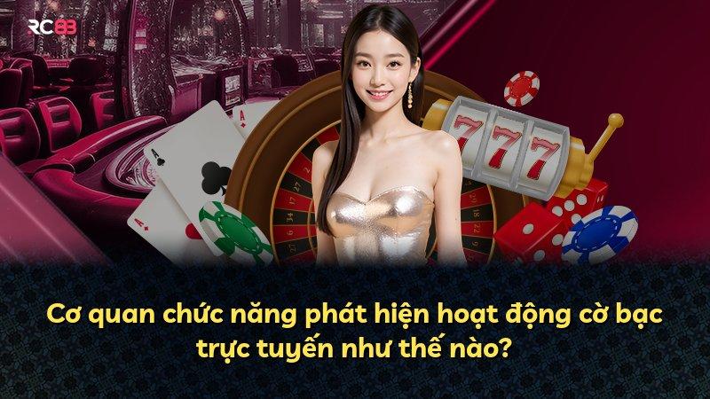 Cơ quan chức năng phát hiện hoạt động cờ bạc trực tuyến như thế nào?