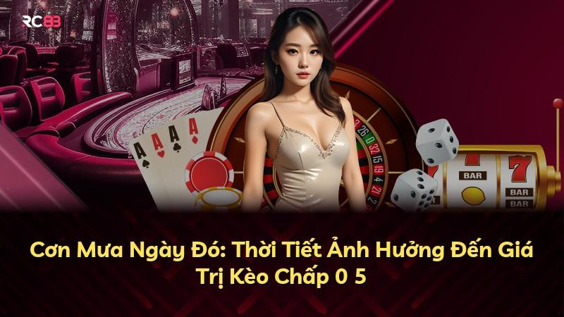 Cơn Mưa Ngày Đó: Thời Tiết Ảnh Hưởng Đến Giá Trị Kèo Chấp 0 5