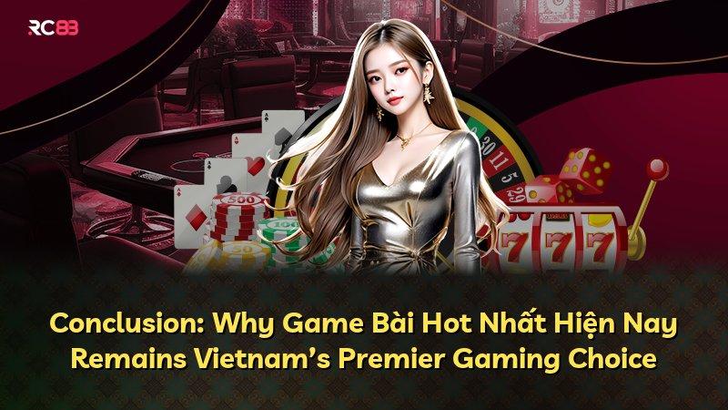 Conclusion: Why Game Bài Hot Nhất Hiện Nay Remains Vietnam’s Premier Gaming Choice