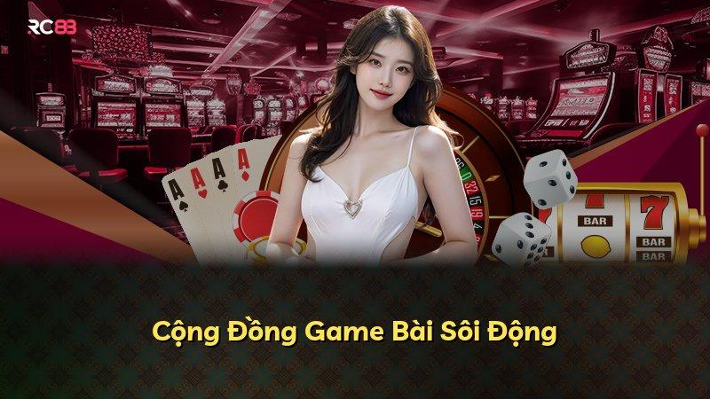 Cộng Đồng Game Bài Sôi Động