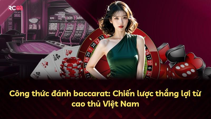 Công thức đánh baccarat: Chiến lược thắng lợi từ cao thủ Việt Nam
