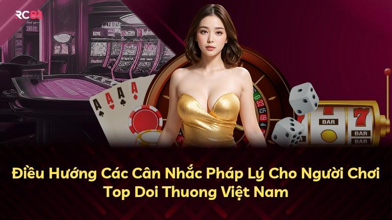 Điều Hướng Các Cân Nhắc Pháp Lý Cho Người Chơi Top Doi Thuong Việt Nam