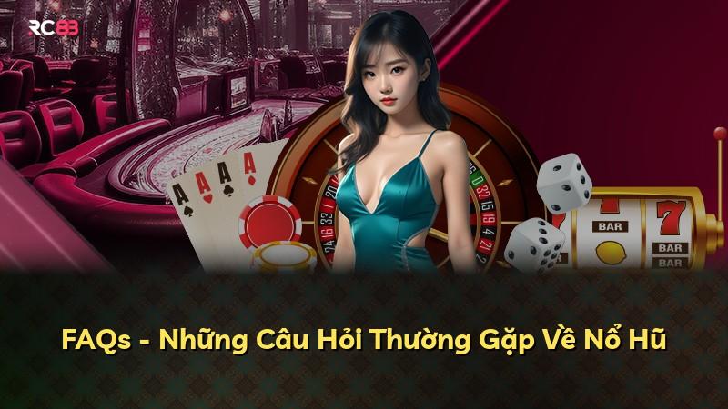 FAQs - Những Câu Hỏi Thường Gặp Về Nổ Hũ
