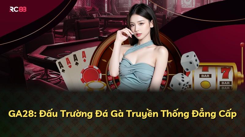 GA28: Đấu Trường Đá Gà Truyền Thống Đẳng Cấp