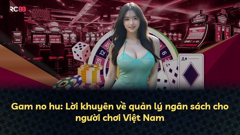 Gam no hu: Lời khuyên về quản lý ngân sách cho người chơi Việt Nam