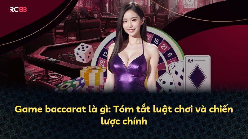 Game baccarat là gì: Tóm tắt luật chơi và chiến lược chính