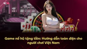 Game nổ hũ tặng tiền: Hướng dẫn toàn diện cho người chơi Việt Nam