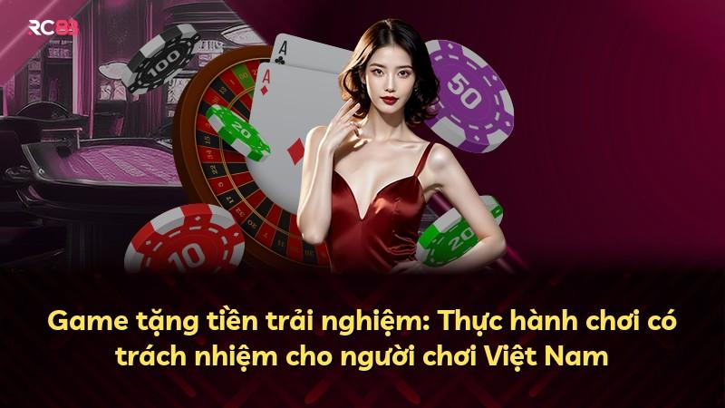 Game tặng tiền trải nghiệm: Thực hành chơi có trách nhiệm cho người chơi Việt Nam