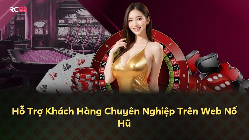 Hỗ Trợ Khách Hàng Chuyên Nghiệp Trên Web Nổ Hũ