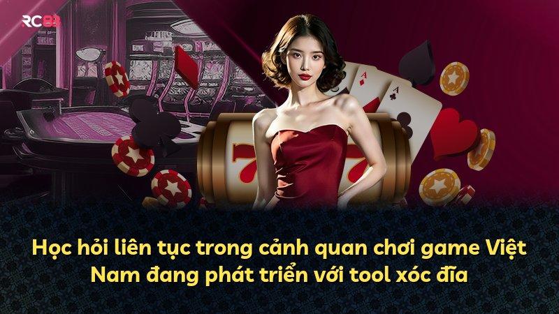 Học hỏi liên tục trong cảnh quan chơi game Việt Nam đang phát triển với tool xóc đĩa