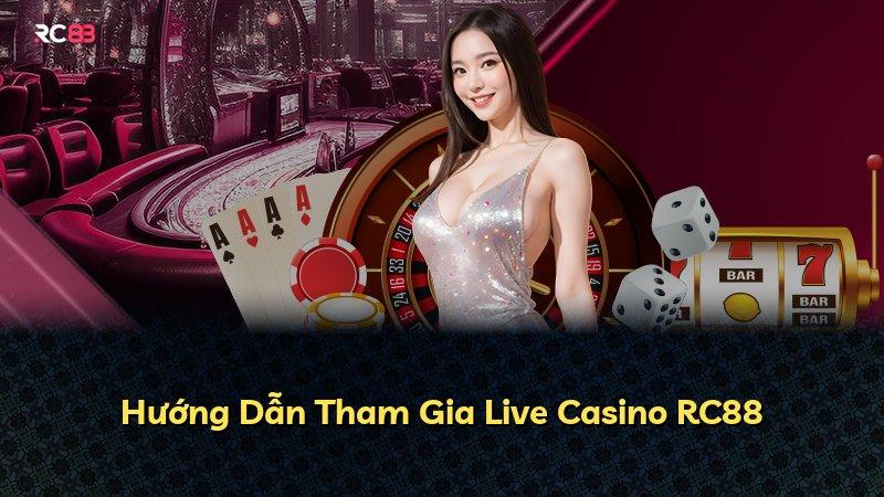 Hướng Dẫn Tham Gia Live Casino RC88
