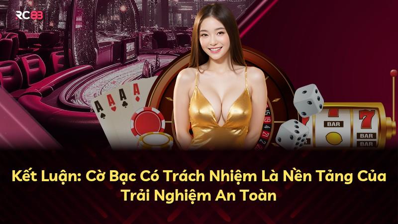 Kết Luận: Cờ Bạc Có Trách Nhiệm Là Nền Tảng Của Trải Nghiệm An Toàn