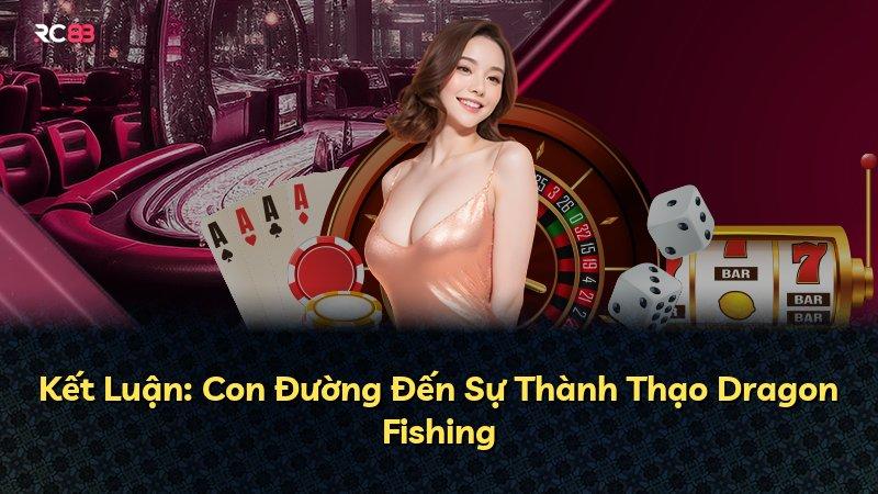 Kết Luận: Con Đường Đến Sự Thành Thạo Dragon Fishing