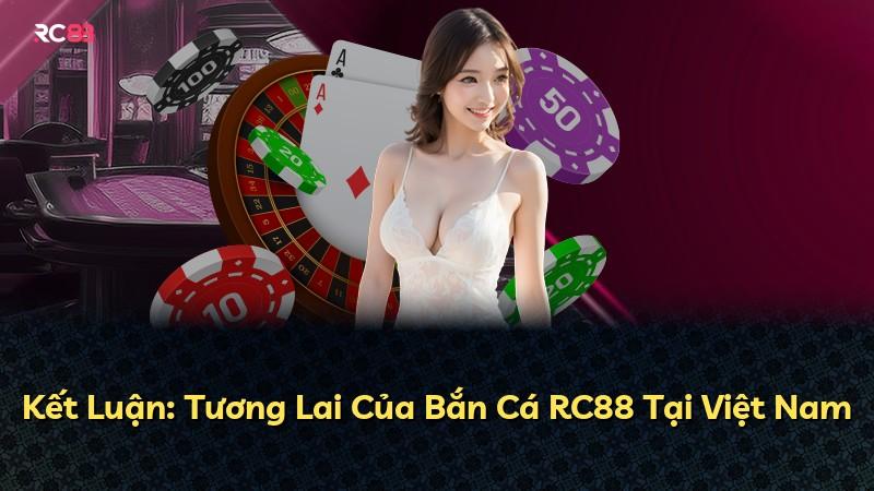 Kết Luận: Tương Lai Của Bắn Cá RC88 Tại Việt Nam