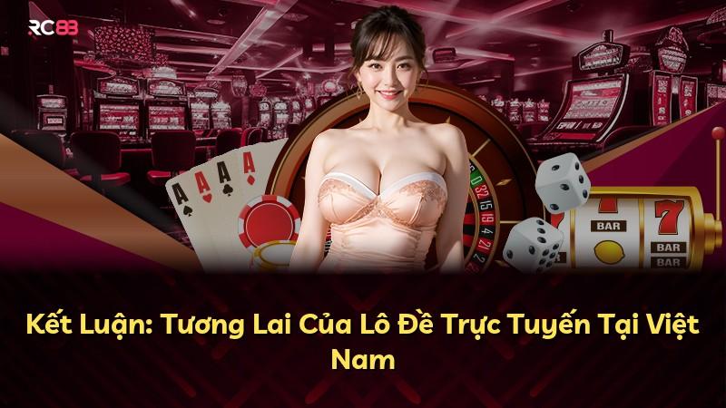 Kết Luận: Tương Lai Của Lô Đề Trực Tuyến Tại Việt Nam
