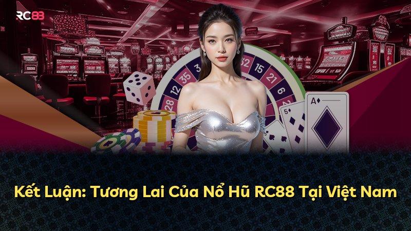 Kết Luận: Tương Lai Của Nổ Hũ RC88 Tại Việt Nam