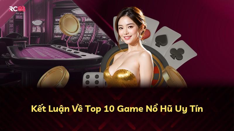 Kết Luận Về Top 10 Game Nổ Hũ Uy Tín