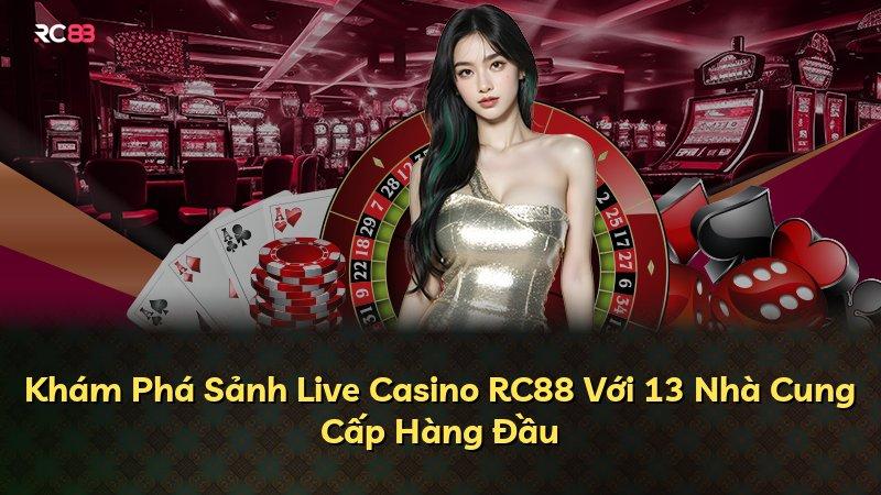 Khám Phá Sảnh Live Casino RC88 Với 13 Nhà Cung Cấp Hàng Đầu